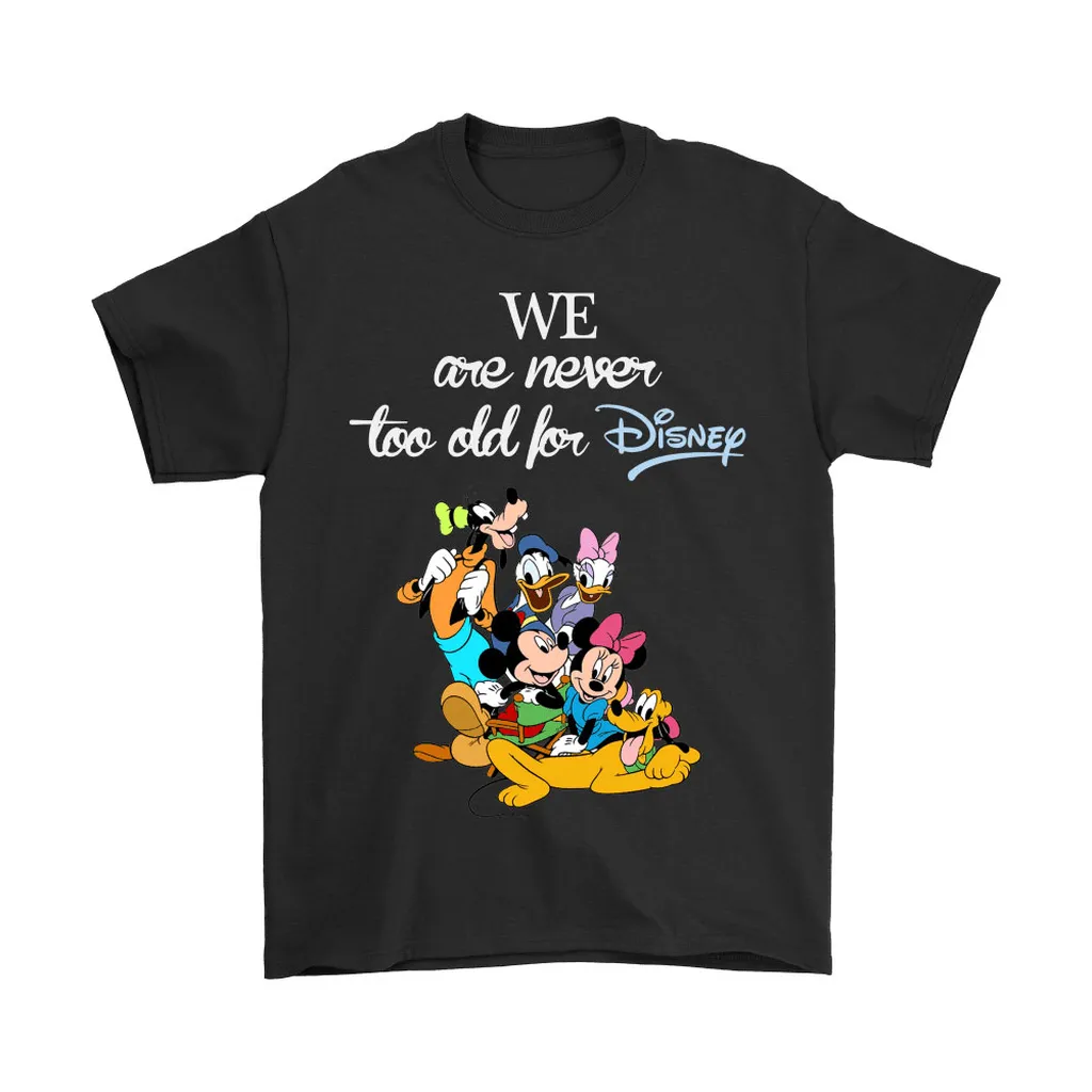 We Are Never Too Old For Disney Unisex T-Shirt, Hoodie, Sweatshirt