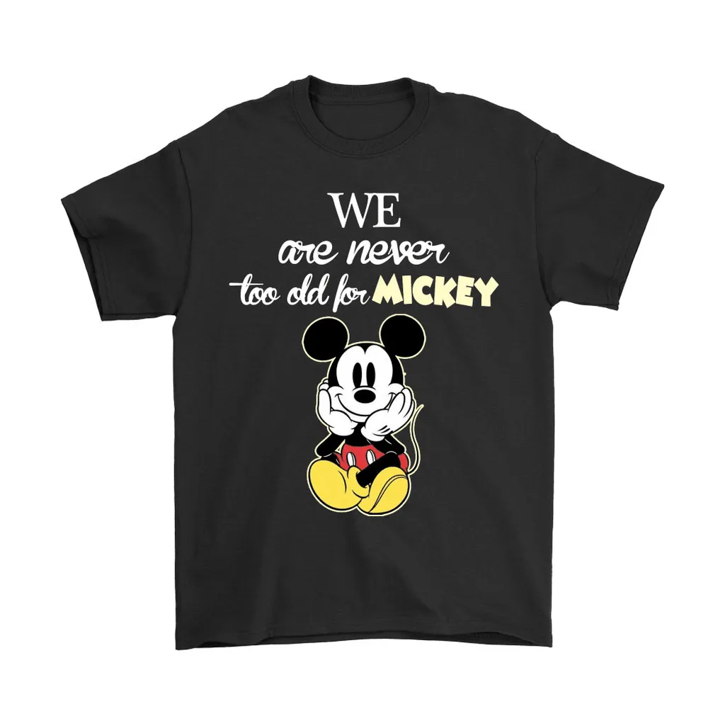 We Are Never Too Old For Mickey Unisex T-Shirt, Hoodie, Sweatshirt