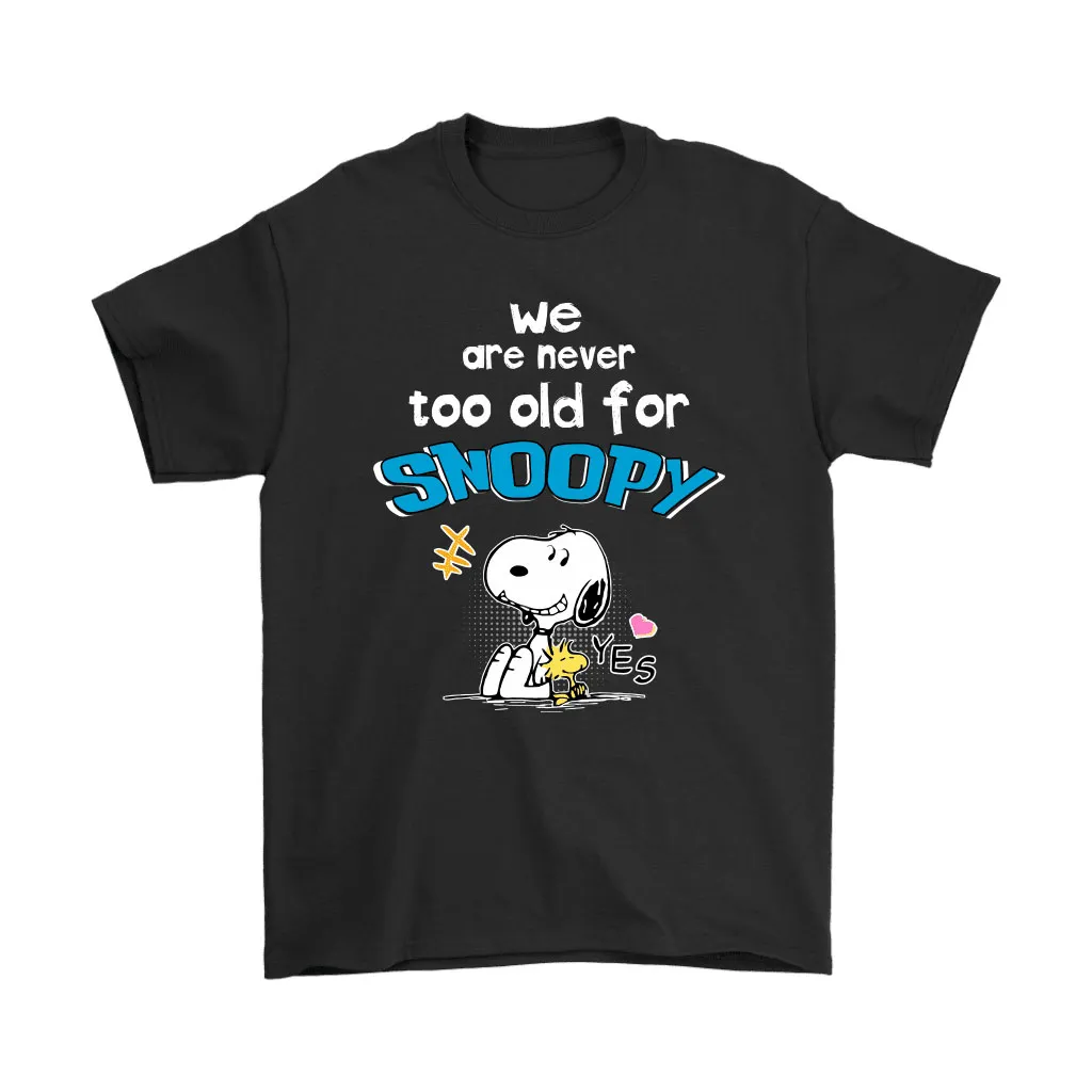 We Are Never Too Old For Snoopy Unisex T-Shirt, Hoodie, Sweatshirt