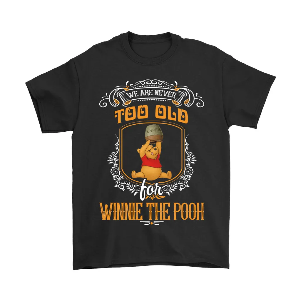 We Are Never Too Old For Winnie The Pooh Unisex T-Shirt, Hoodie, Sweatshirt