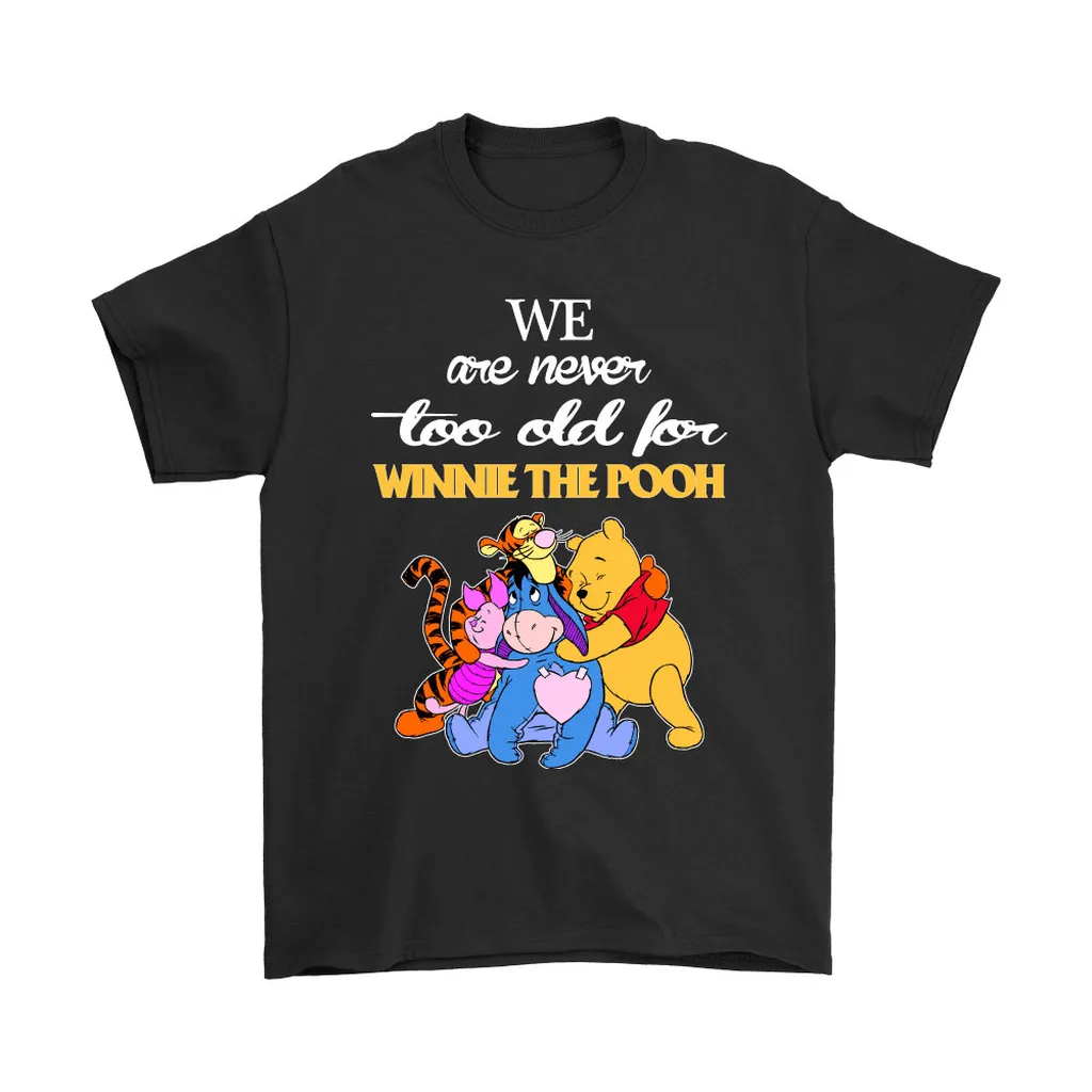 We Are Never Too Old For Winnie The Pooh Unisex T-Shirt, Hoodie, Sweatshirt