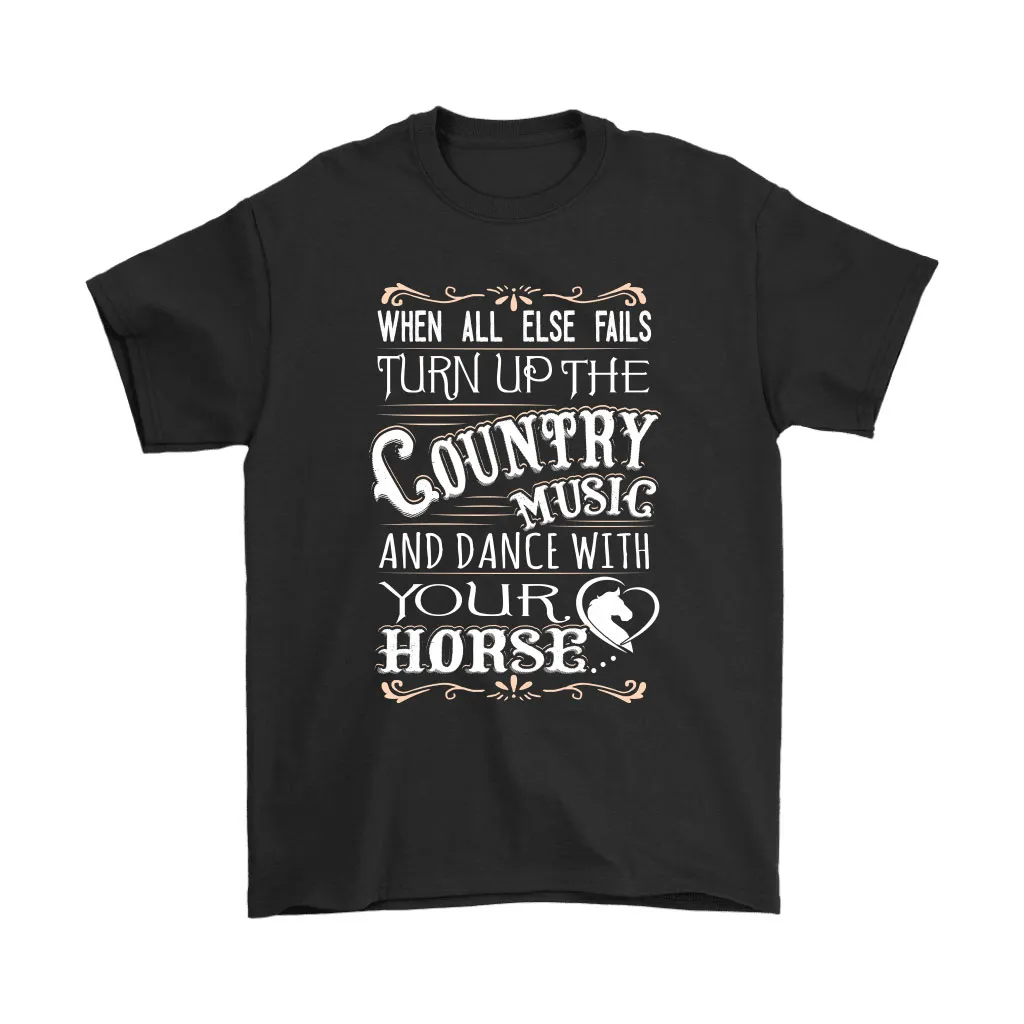 When All Else Fails Country Music And Dance With Your Horse Unisex T-Shirt, Hoodie, Sweatshirt