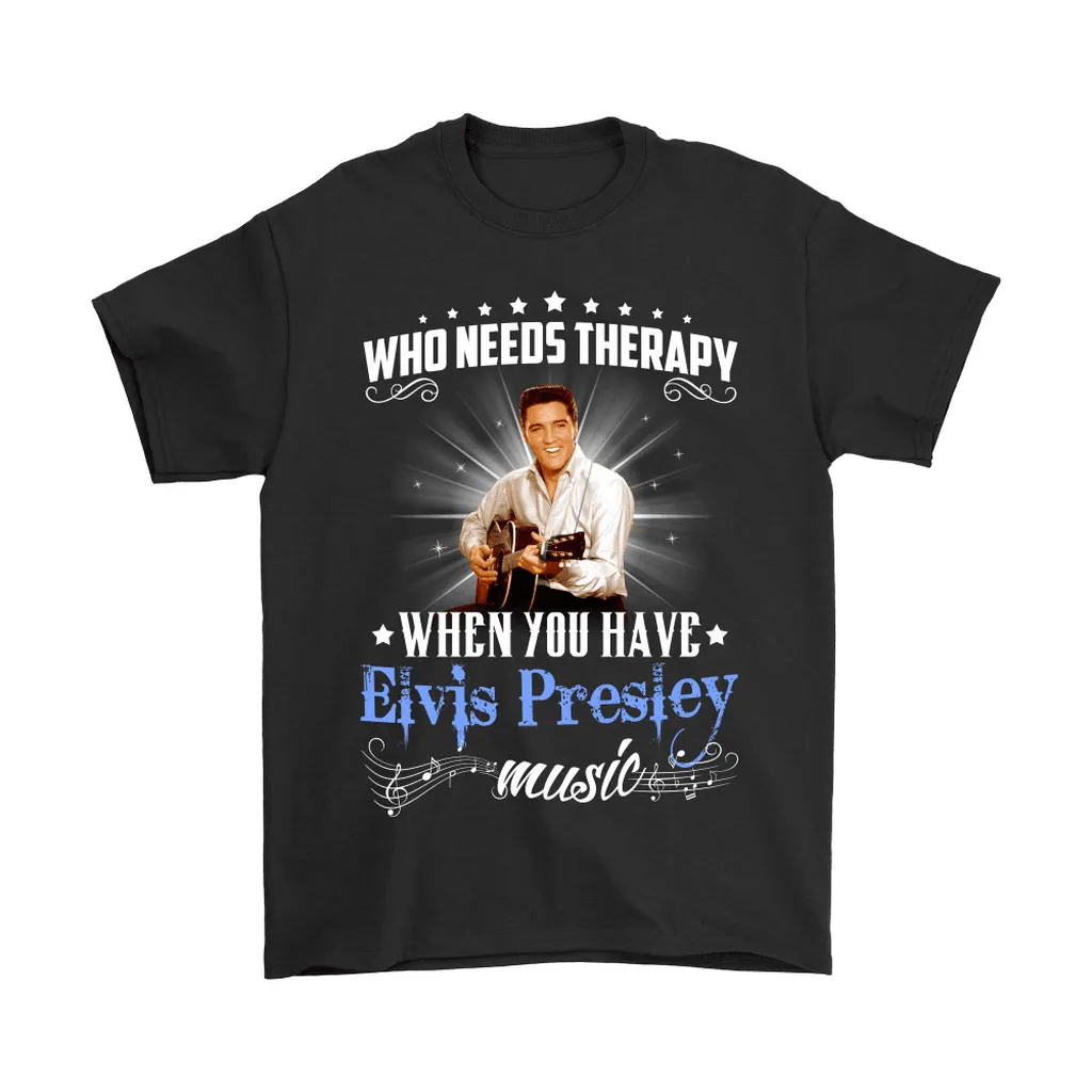 Who Needs Therapy When You Have Elvis Presley Music Unisex T-Shirt, Hoodie, Sweatshirt