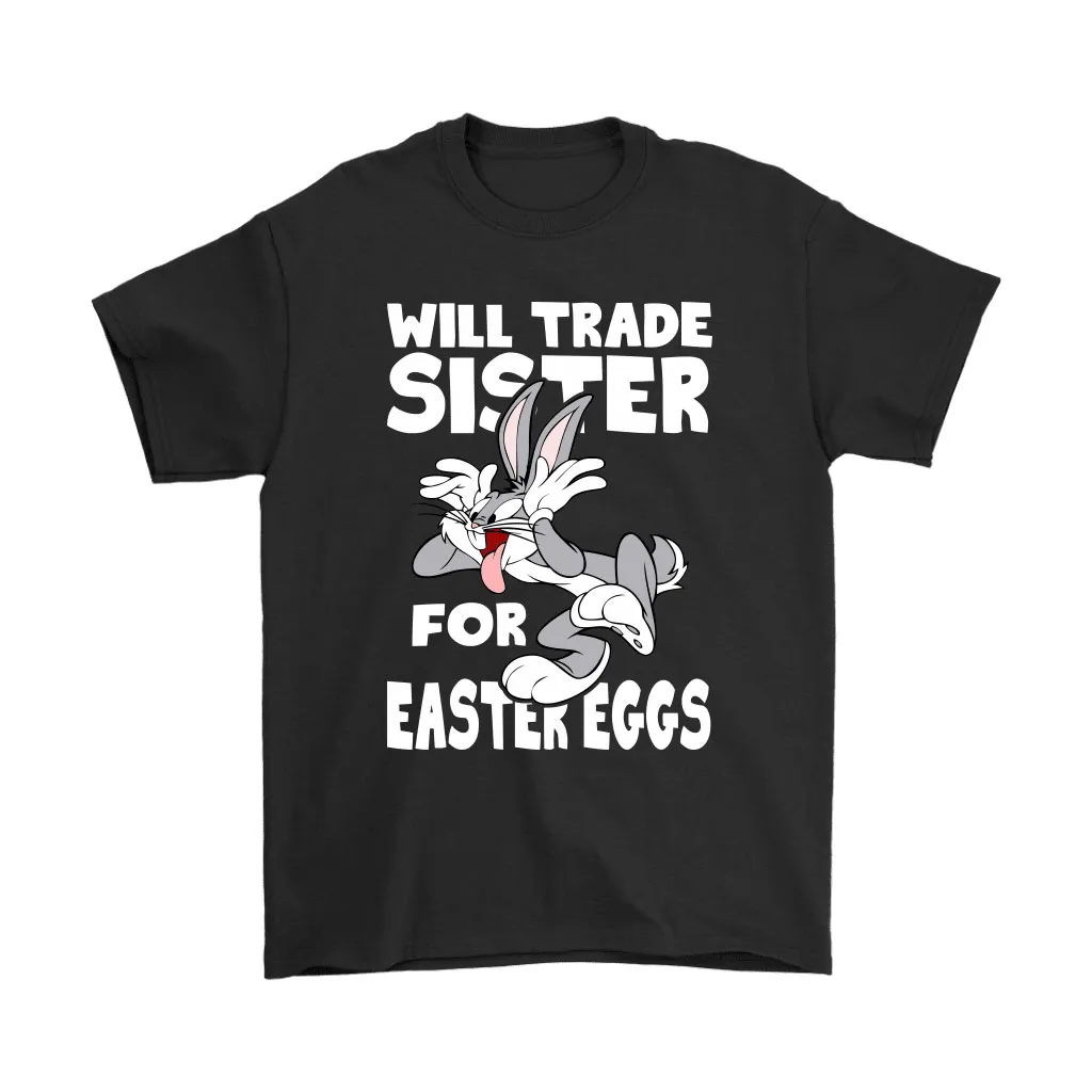 Will Trade Sister For Easter Eggs Bugs Bunny Unisex T-Shirt, Hoodie, Sweatshirt