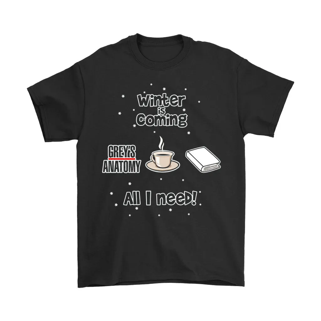 Winter Is Coming All I Need Is Books Coffee And Greys Anatomy Unisex T-Shirt, Hoodie, Sweatshirt