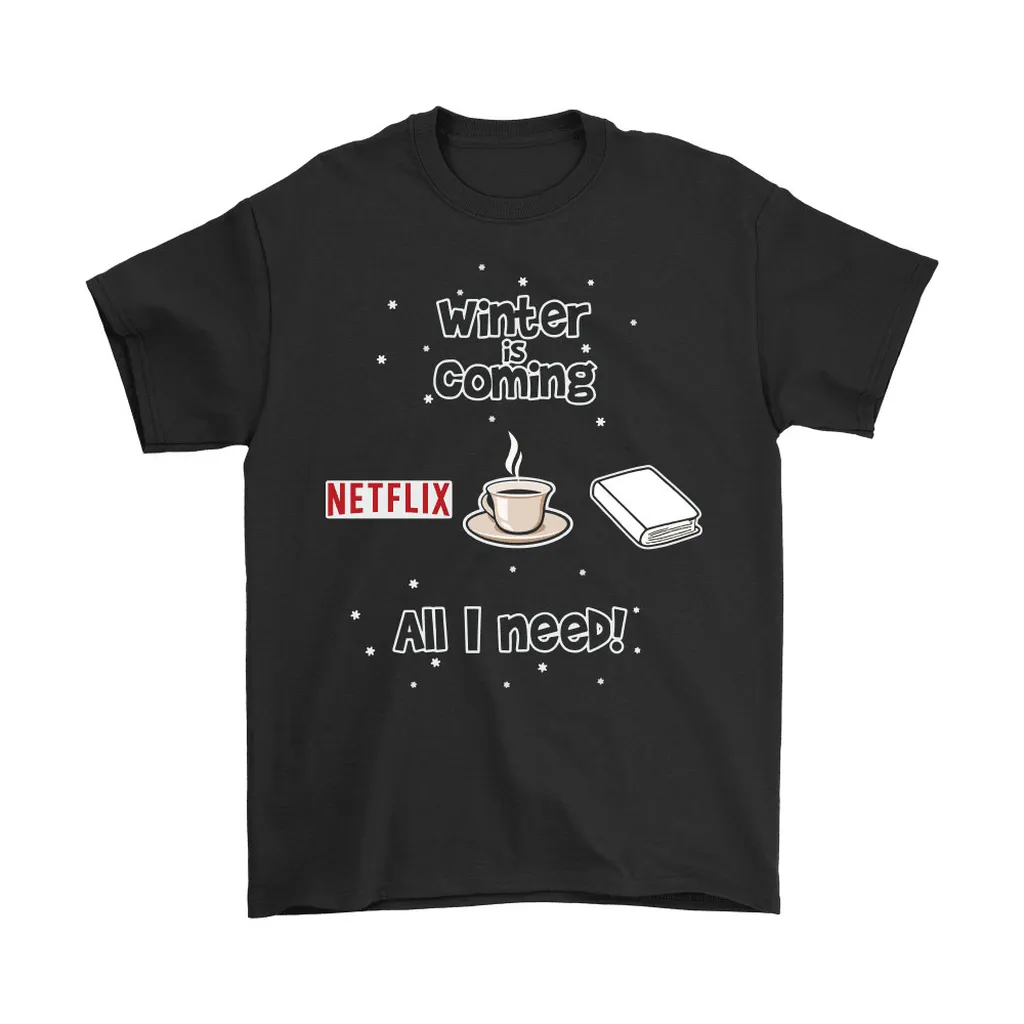 Winter Is Coming All I Need Is Books Coffee And Netflix Unisex T-Shirt, Hoodie, Sweatshirt