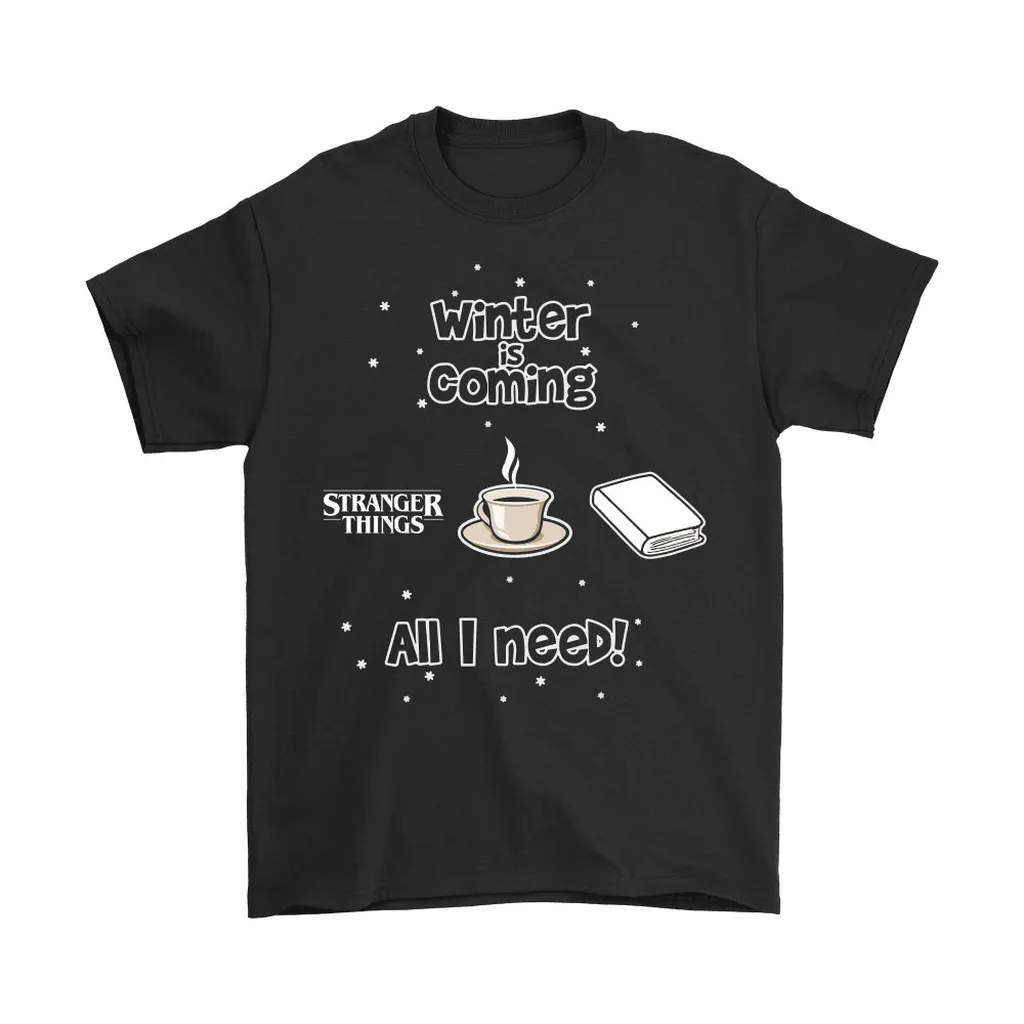 Winter Is Coming All I Need Is Books Coffee And Stranger Things Unisex T-Shirt, Hoodie, Sweatshirt