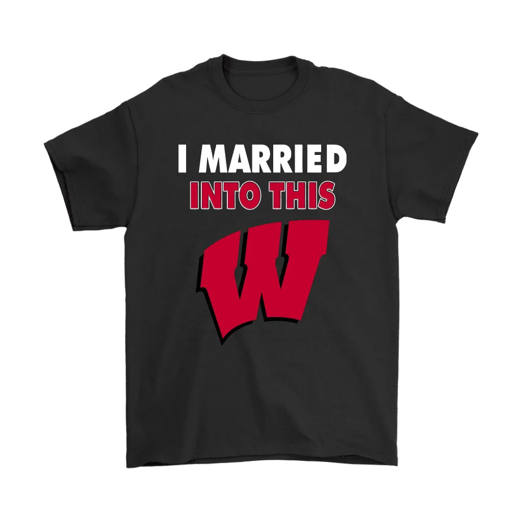 Wisconsin Badgers I Married Into This Ncaa Unisex T-Shirt, Hoodie, Sweatshirt