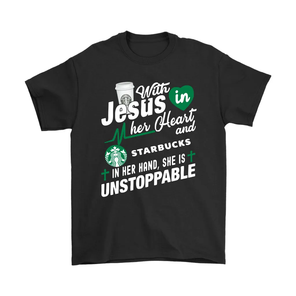 With Jesus In Her Heart And Starbucks She Is Unstoppable Unisex T-Shirt, Hoodie, Sweatshirt