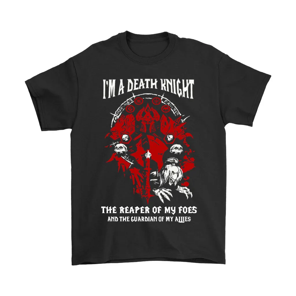 World Of Warcraft Im A Death Knight The Reaper Of My Foes Unisex T-Shirt, Hoodie, Sweatshirt