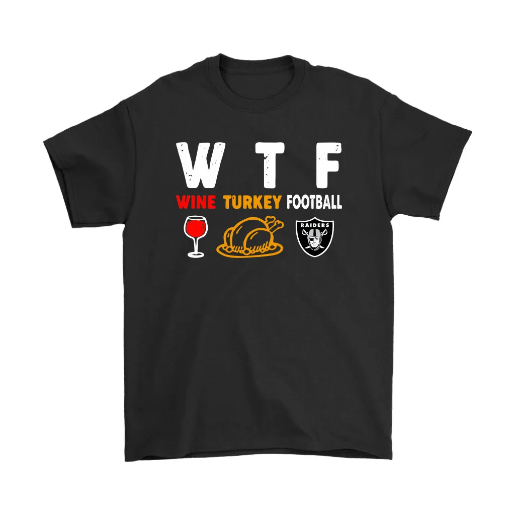 Wtf Wine Turkey Football Oakland Raiders Thanksgiving Unisex T-Shirt, Hoodie, Sweatshirt