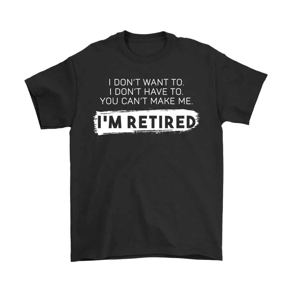 You Cant Make Me Im Retired No More Work Unisex T-Shirt, Hoodie, Sweatshirt