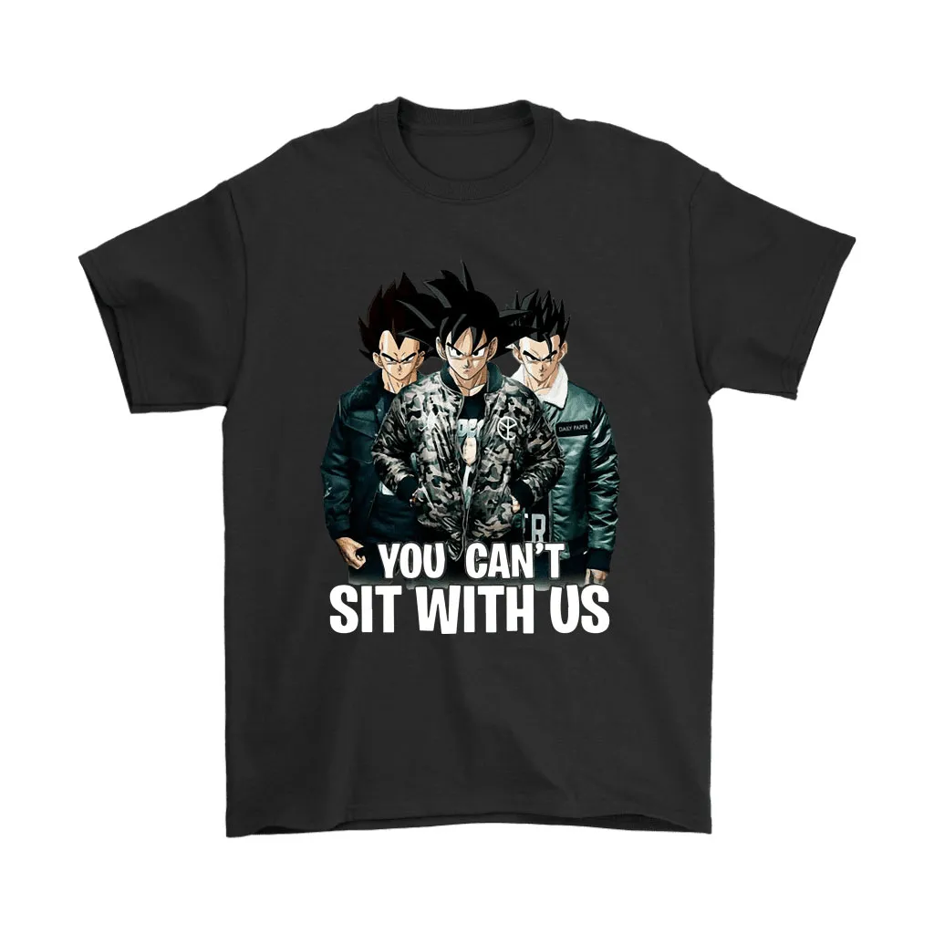 You Cant Sit With Us Cool Dressed Goku Vegeta Gohan Unisex T-Shirt, Hoodie, Sweatshirt