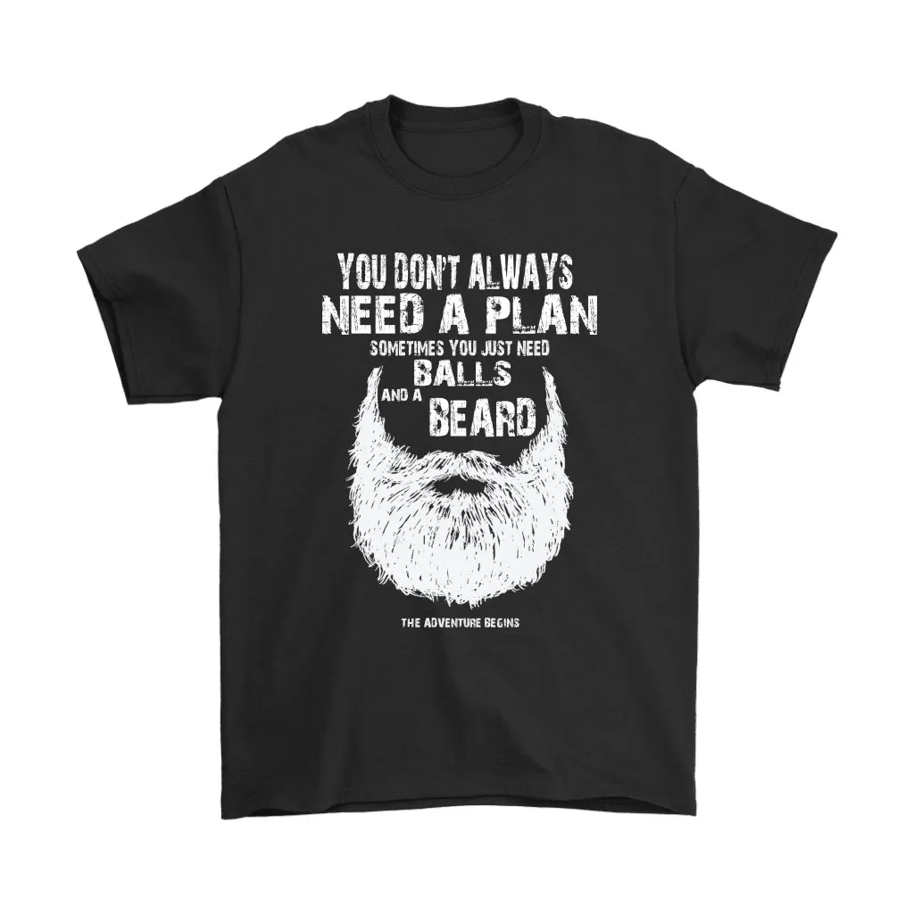 You Dont Always Need A Plan Sometimes Just Balls And Beard Unisex T-Shirt, Hoodie, Sweatshirt