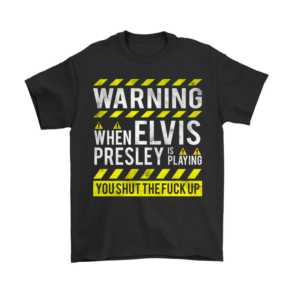 You Just Shut Up When Elvis Presley Is Playing Music Unisex T-Shirt, Hoodie, Sweatshirt