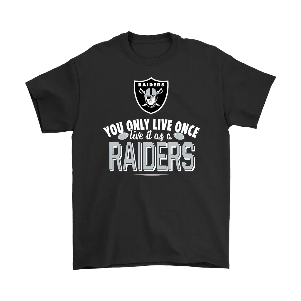 You Only Live Once Live It As A Oakland Raiders Unisex T-Shirt, Hoodie, Sweatshirt