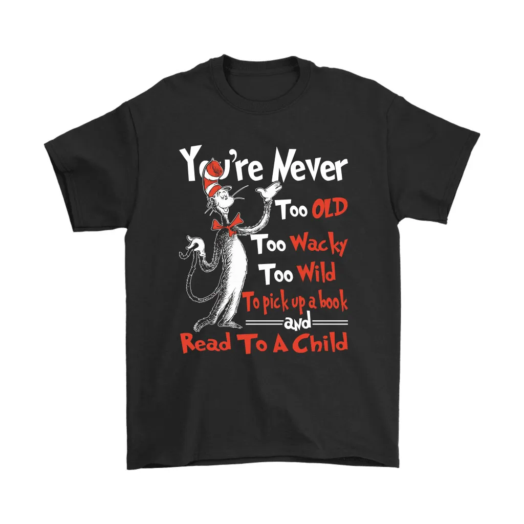 Youre Never Too Old Too Wacky Too Wild Dr Seuss Unisex T-Shirt, Hoodie, Sweatshirt