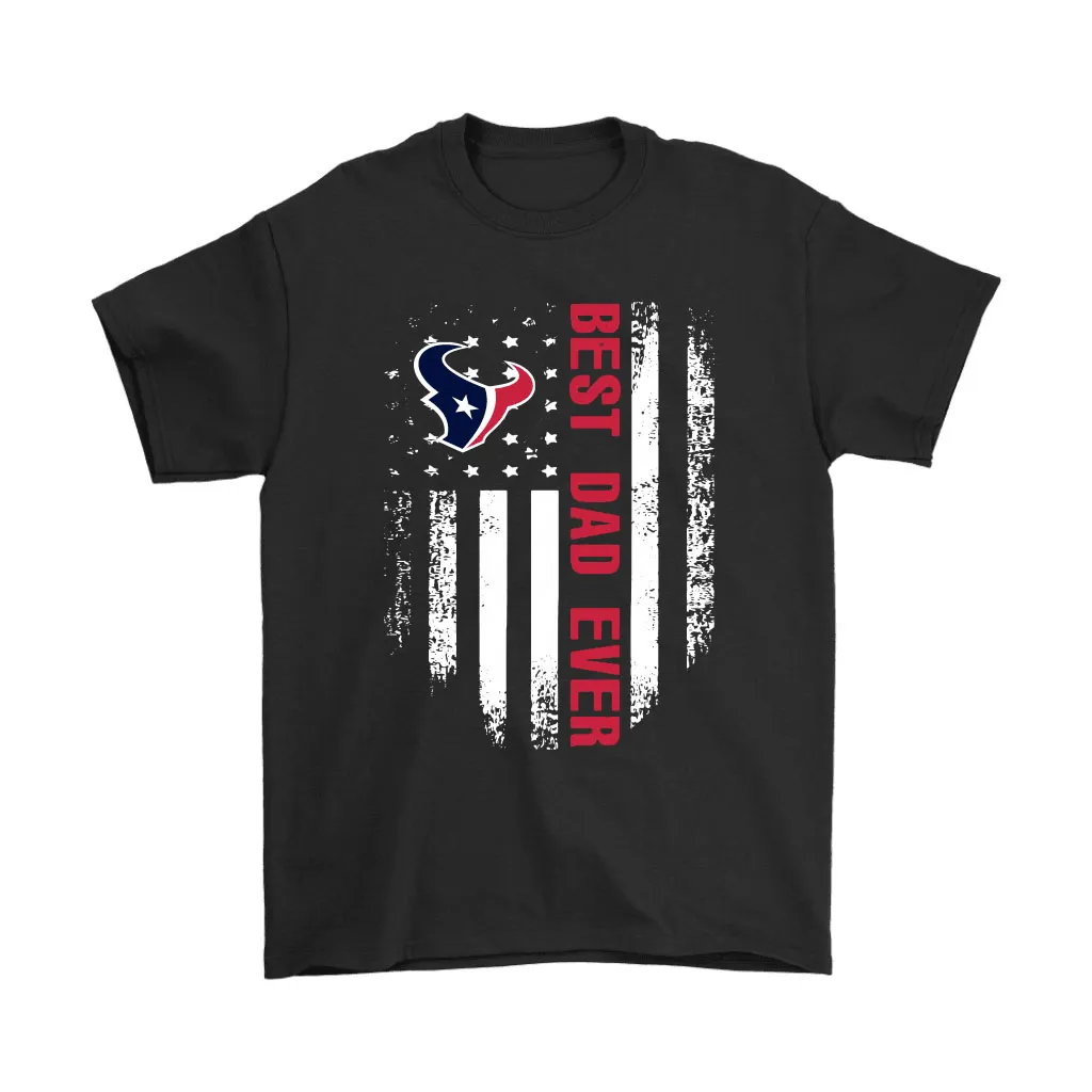 American Flag Best Dad Ever The Houston Texans Father Men Women T-shirt, Hoodie, Sweatshirt