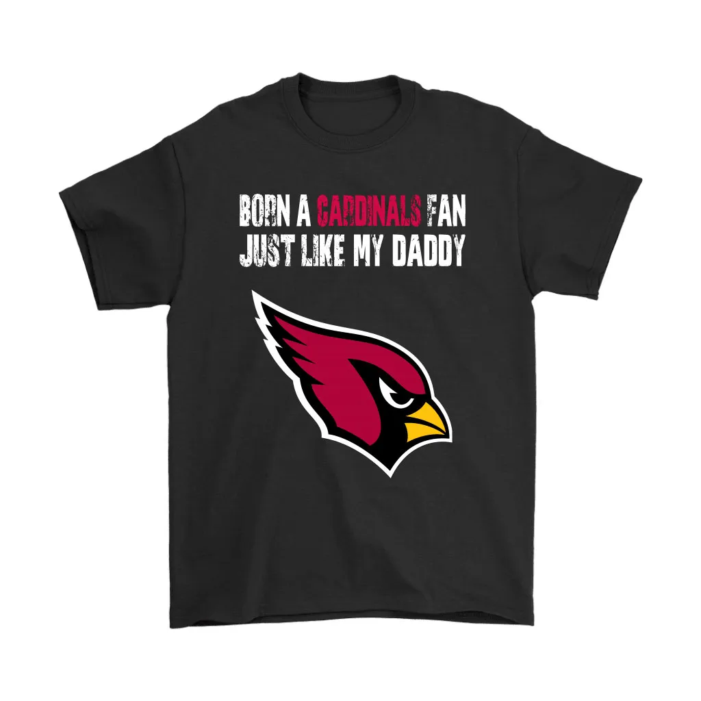 Arizona Cardinals Born A Cardinals Fan Just Like My Daddy Men Women T-shirt, Hoodie, Sweatshirt