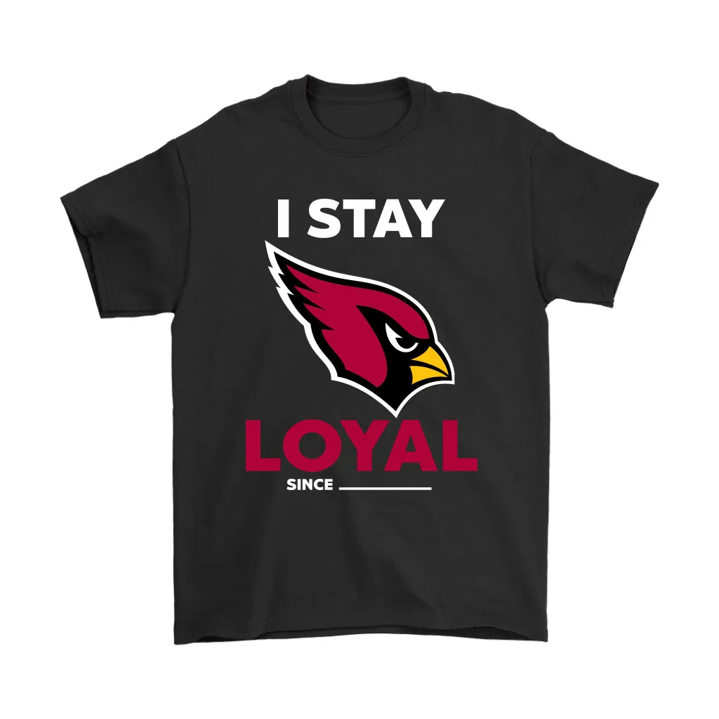 Arizona Cardinals I Stay Loyal Since Personalized Men Women T-shirt, Hoodie, Sweatshirt