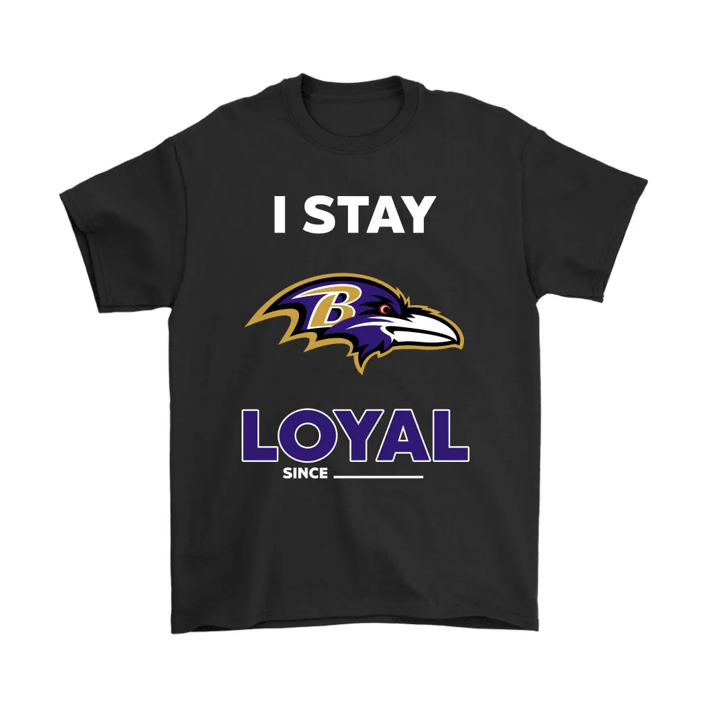 Baltimore Ravens I Stay Loyal Since Personalized Men Women T-shirt, Hoodie, Sweatshirt