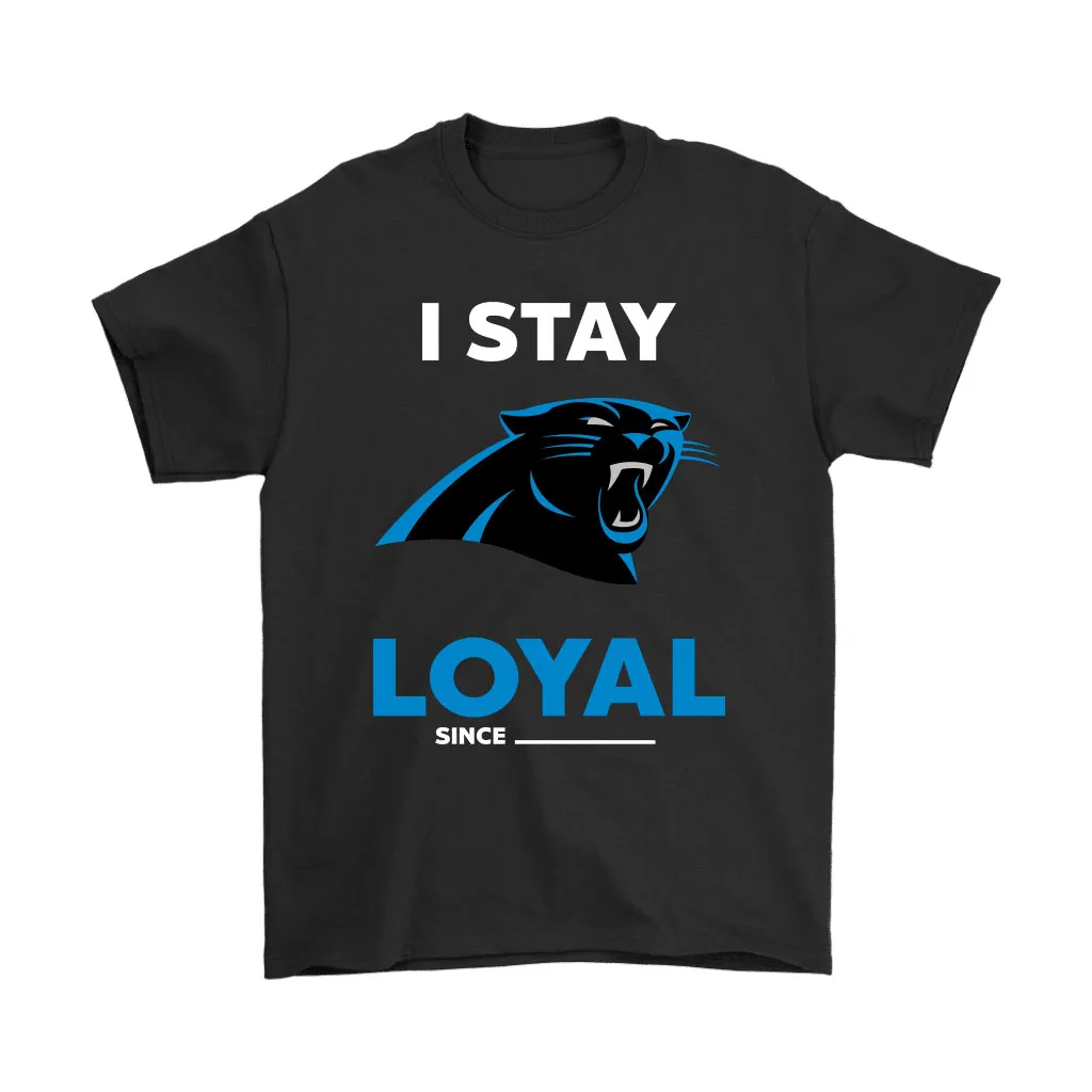 Carolina Panthers I Stay Loyal Since Personalized Men Women T-shirt, Hoodie, Sweatshirt