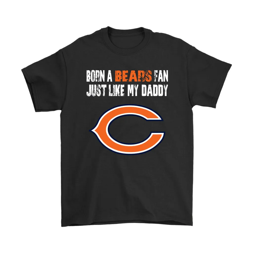 Chicago Bears Born A Bears Fan Just Like My Daddy Men Women T-shirt, Hoodie, Sweatshirt