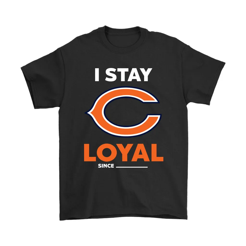 Chicago Bears I Stay Loyal Since Personalized Men Women T-shirt, Hoodie, Sweatshirt