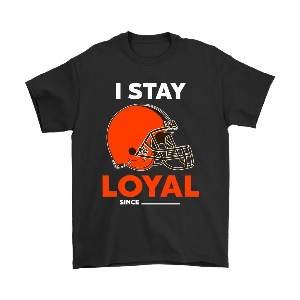 Cleveland Browns I Stay Loyal Since Personalized Men Women T-shirt, Hoodie, Sweatshirt