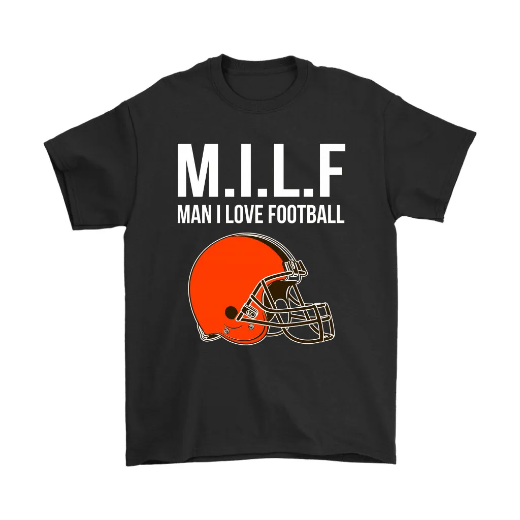 Cleveland Browns Milf Man I Love Football Funny Men Women T-shirt, Hoodie, Sweatshirt