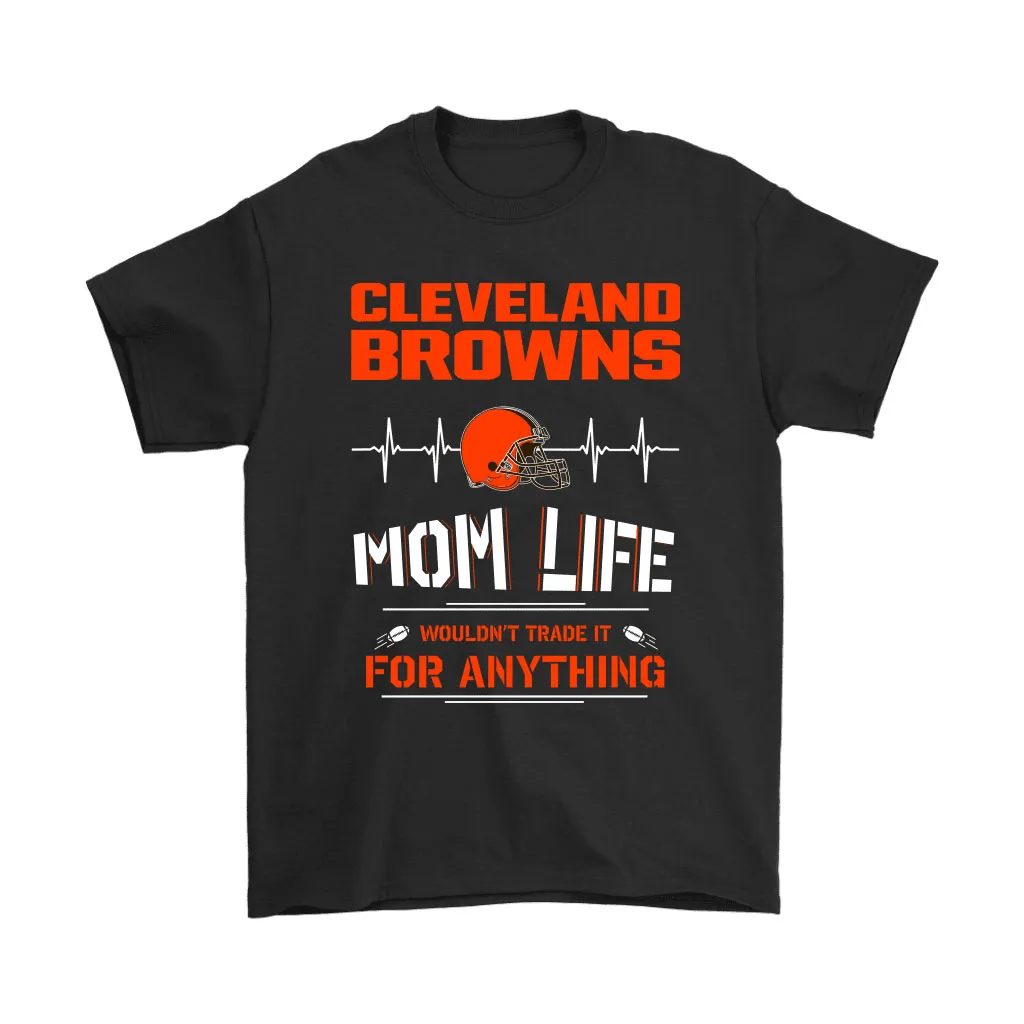 Cleveland Browns Mom Life Wouldnt Trade It For Anything Men Women T-shirt, Hoodie, Sweatshirt