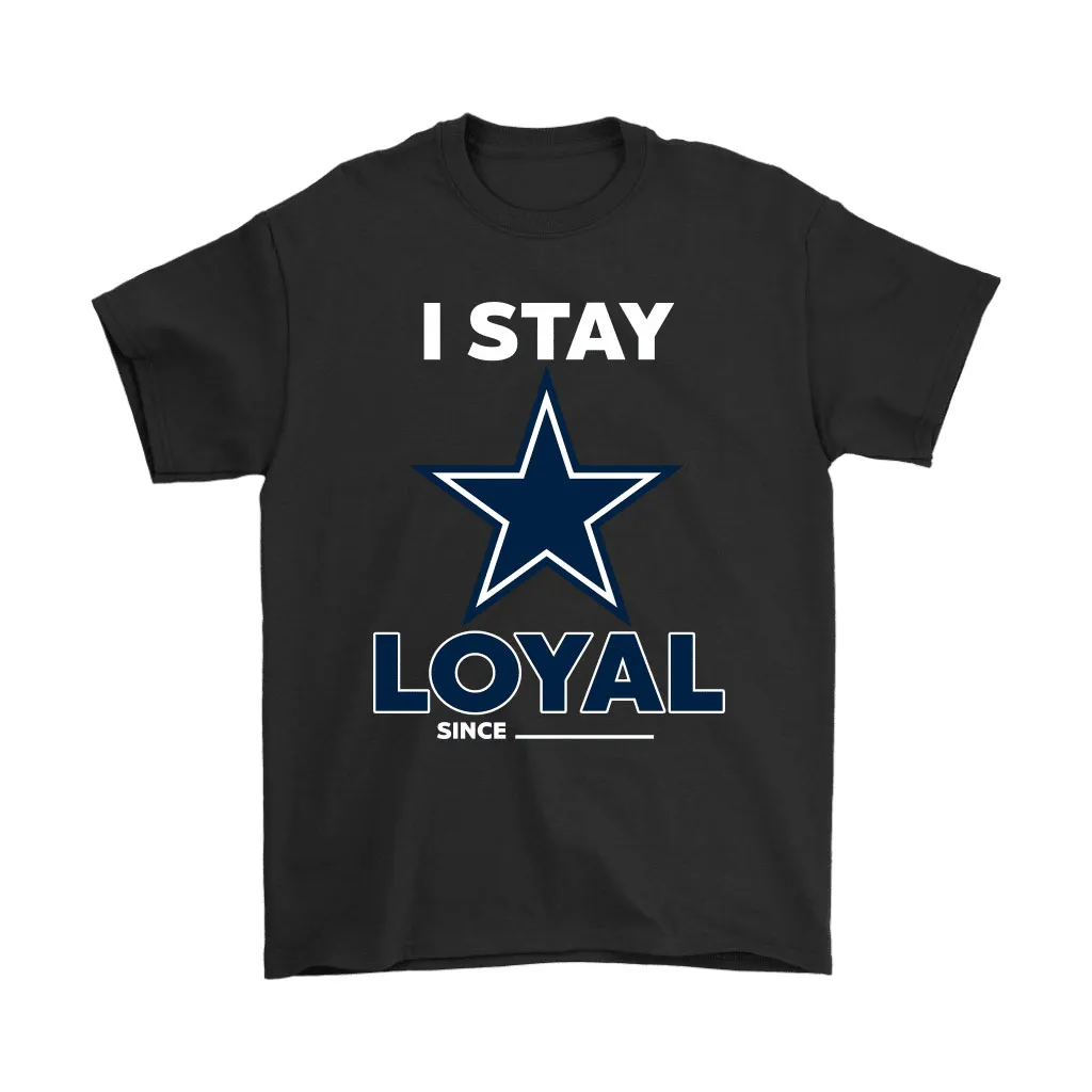 Dallas Cowboys I Stay Loyal Since Personalized Men Women T-shirt, Hoodie, Sweatshirt