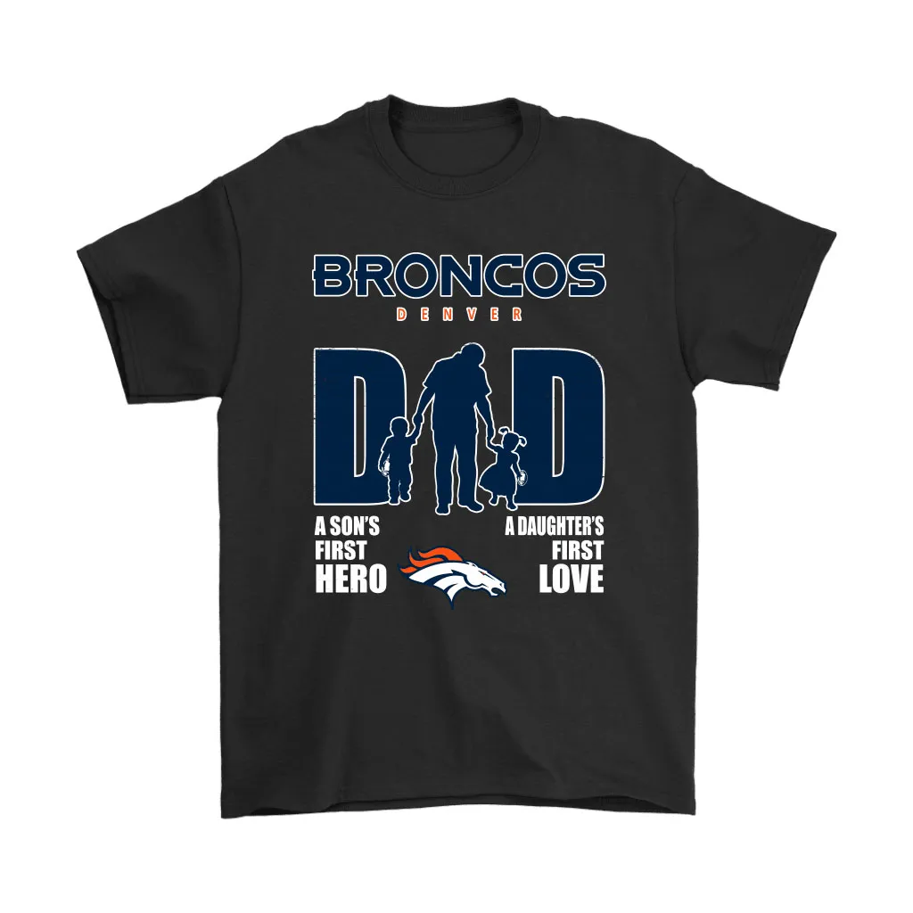 Denver Broncos Dad Sons First Hero Daughters First Love Men Women T-shirt, Hoodie, Sweatshirt