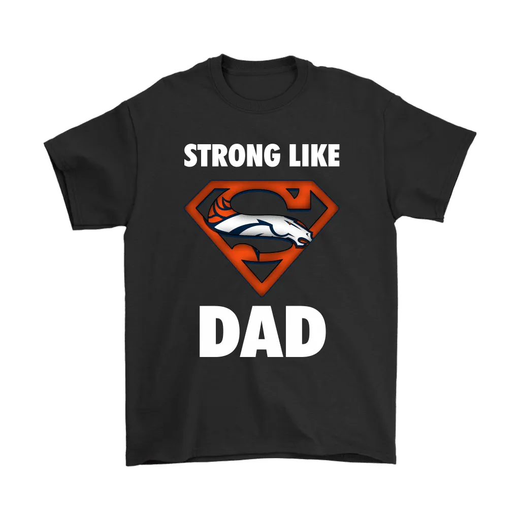 Denver Broncos Strong Like Dad Superman Nfl Men Women T-shirt, Hoodie, Sweatshirt