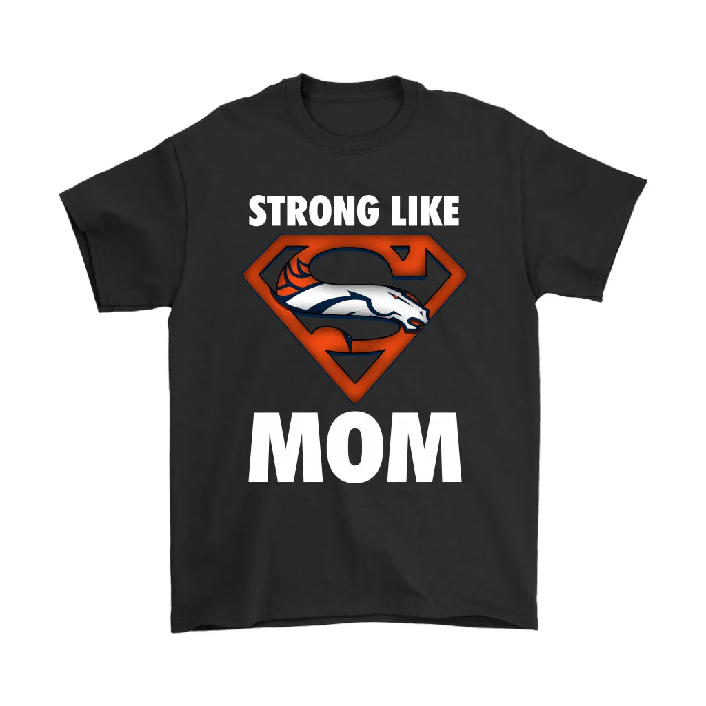 Denver Broncos Strong Like Mom Superwoman Nfl Men Women T-shirt, Hoodie, Sweatshirt