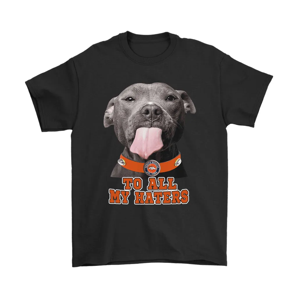 Denver Broncos To All My Haters Dog Licking Men Women T-shirt, Hoodie, Sweatshirt