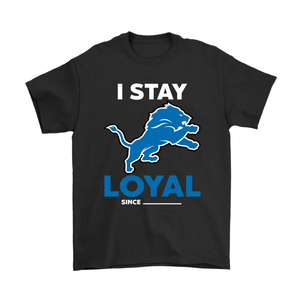 Detroit Lions I Stay Loyal Since Personalized Men Women T-shirt, Hoodie, Sweatshirt