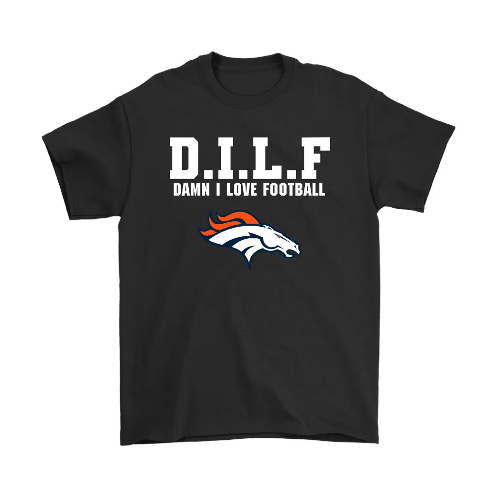 Dilf Damn I Love Football Denver Broncos Men Women T-shirt, Hoodie, Sweatshirt