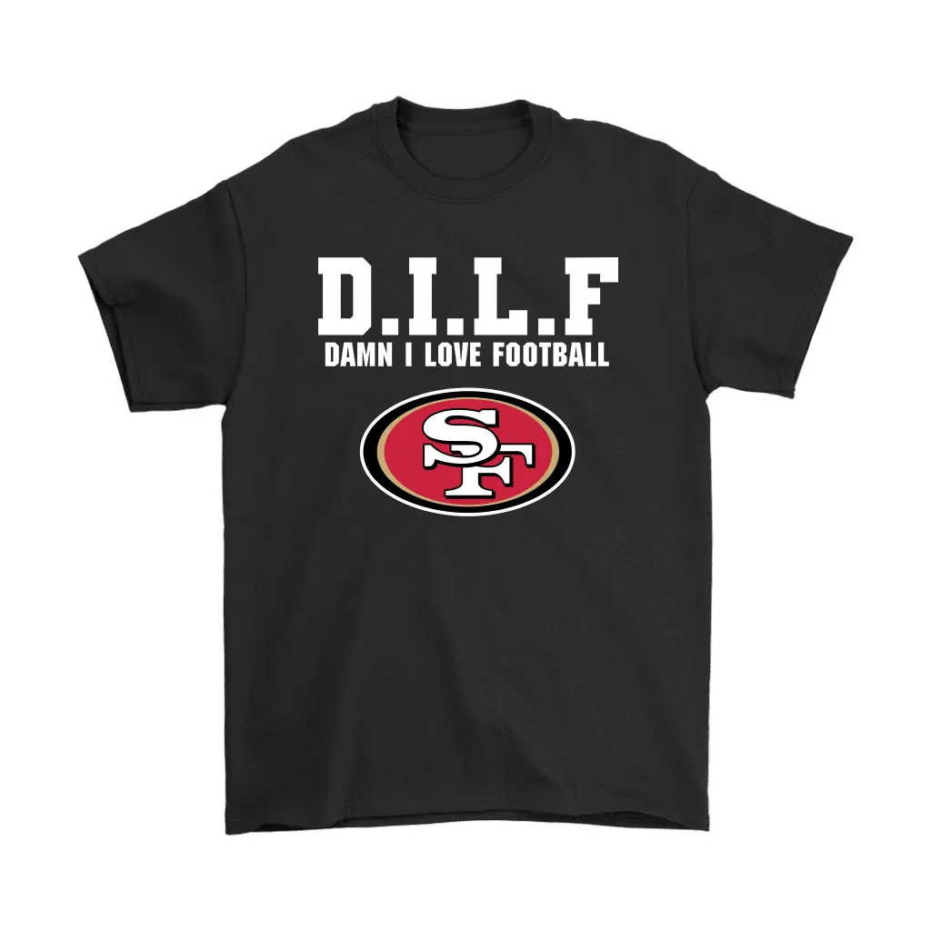 Dilf Damn I Love Football San Francisco 49ers Men Women T-shirt, Hoodie, Sweatshirt