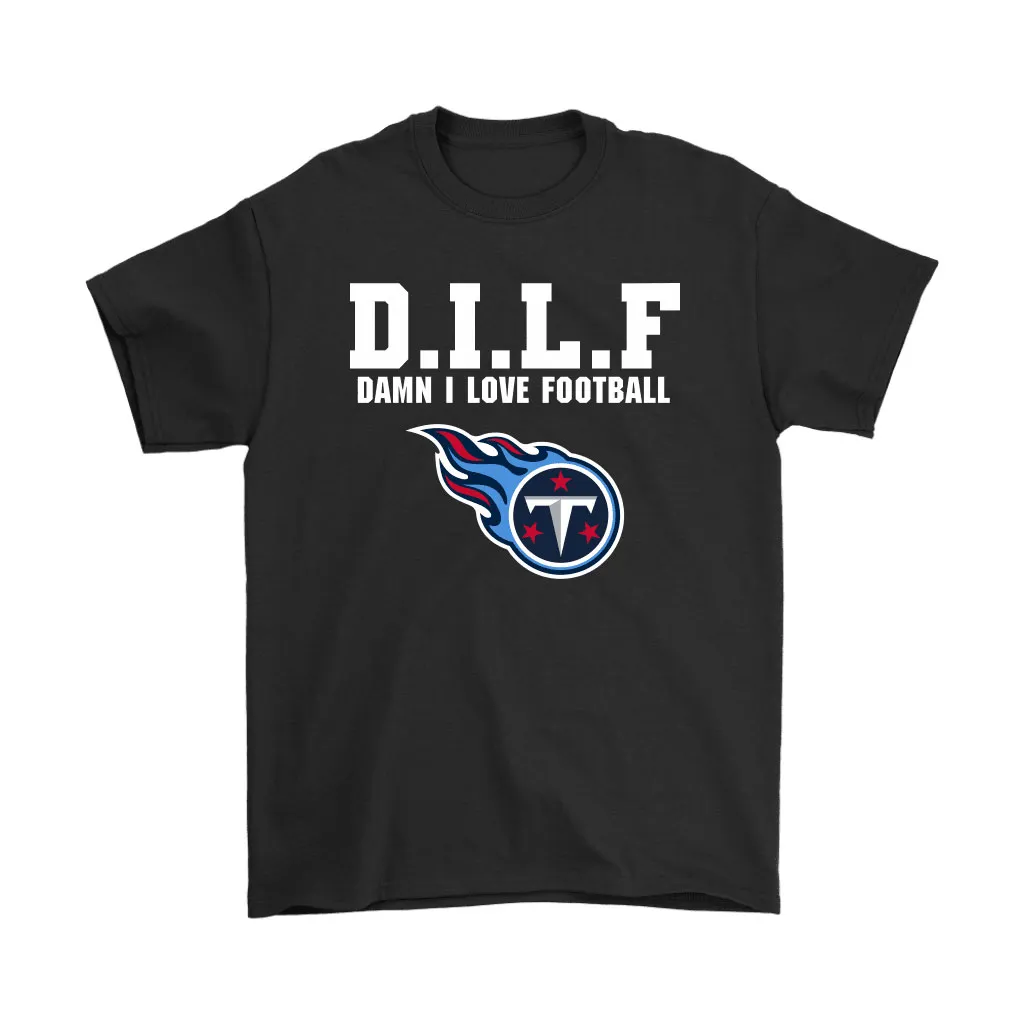 Dilf Damn I Love Football Tennessee Titans Men Women T-shirt, Hoodie, Sweatshirt