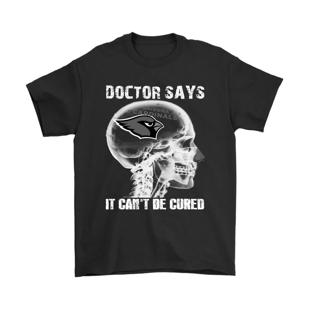 Doctor Says It Cant Be Cured Arizona Cardinals Men Women T-shirt, Hoodie, Sweatshirt