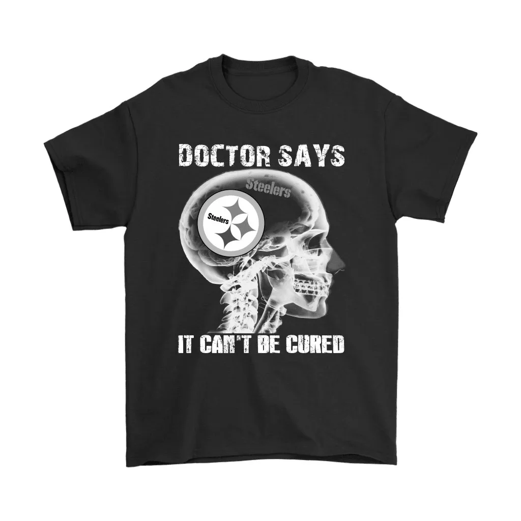 Doctor Says It Cant Be Cured Pittsburgh Steelers Men Women T-shirt, Hoodie, Sweatshirt