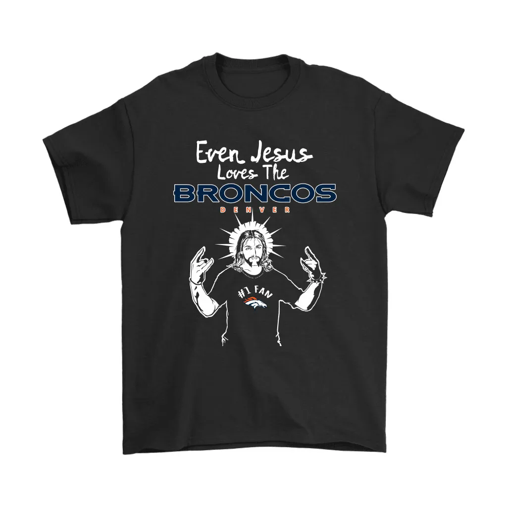 Even Jesus Loves The Broncos 1 Fan Denver Broncos Men Women T-shirt, Hoodie, Sweatshirt