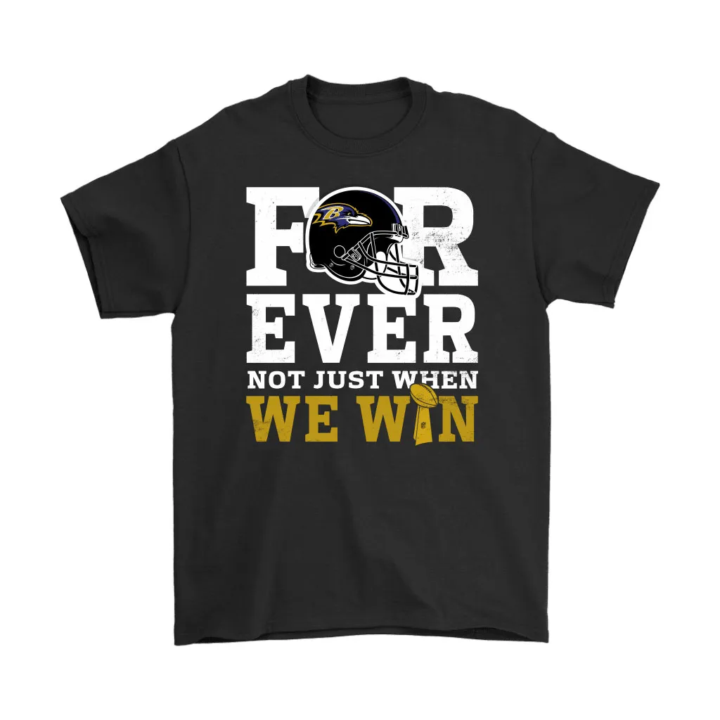 Forever With Baltimore Ravens Not Just When We Win Nfl Men Women T-shirt, Hoodie, Sweatshirt