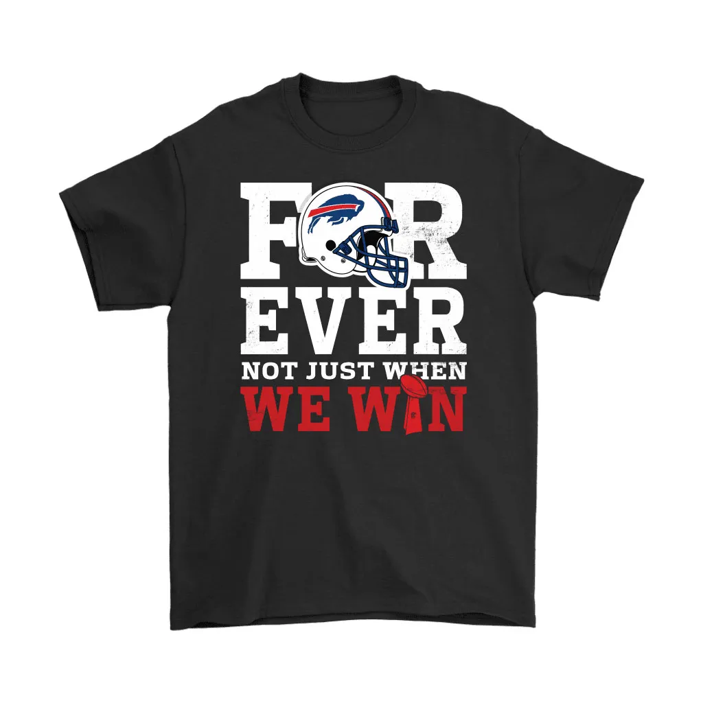 Forever With Buffalo Bills Not Just When We Win Nfl Men Women T-shirt, Hoodie, Sweatshirt