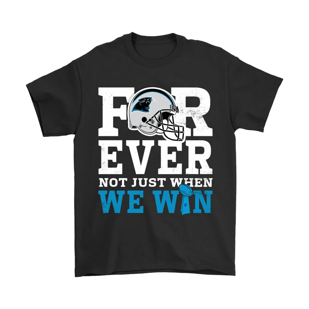 Forever With Carolina Panthers Not Just When We Win Nfl Men Women T-shirt, Hoodie, Sweatshirt