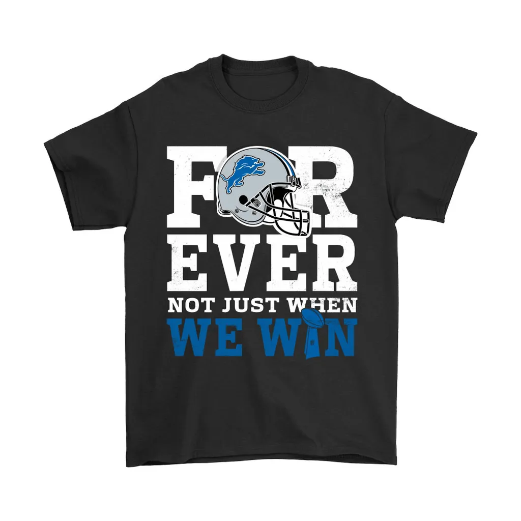 Forever With Detroit Lions Not Just When We Win Nfl Men Women T-shirt, Hoodie, Sweatshirt