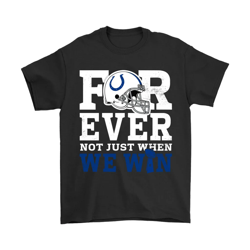 Forever With Indianapolis Colts Not Just When We Win Nfl Men Women T-shirt, Hoodie, Sweatshirt