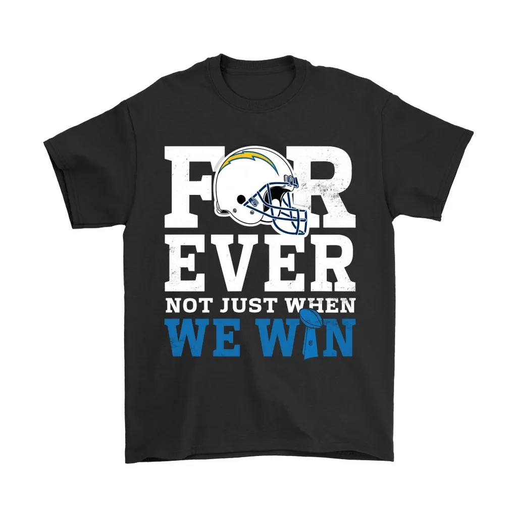 Forever With Los Angeles Chargers Not Just When We Win Nfl Men Women T-shirt, Hoodie, Sweatshirt