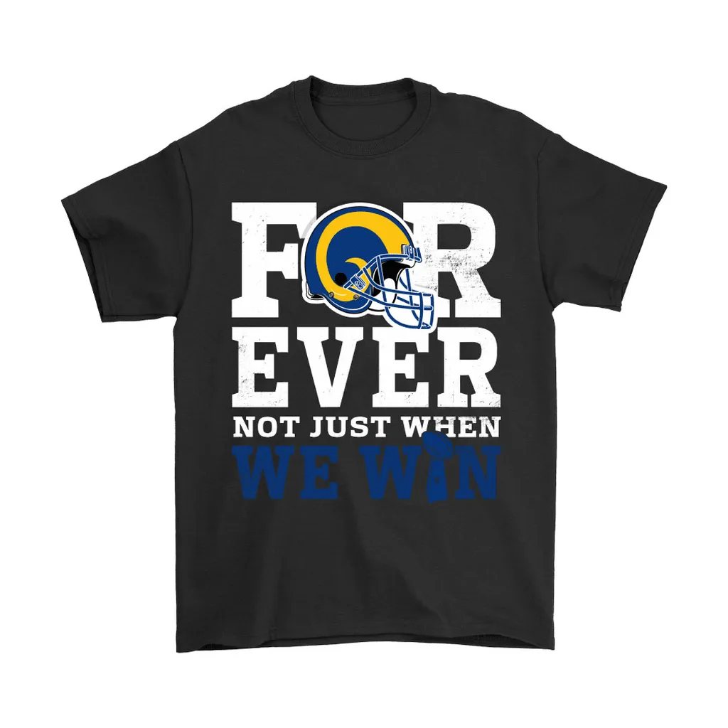 Forever With Los Angeles Rams Not Just When We Win Nfl Men Women T-shirt, Hoodie, Sweatshirt